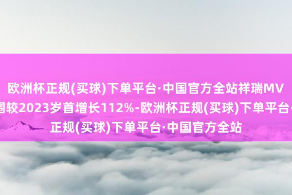 欧洲杯正规(买球)下单平台·中国官方全站祥瑞MVP东谈主数范围较2023岁首增长112%-欧洲杯正规(买球)下单平台·中国官方全站