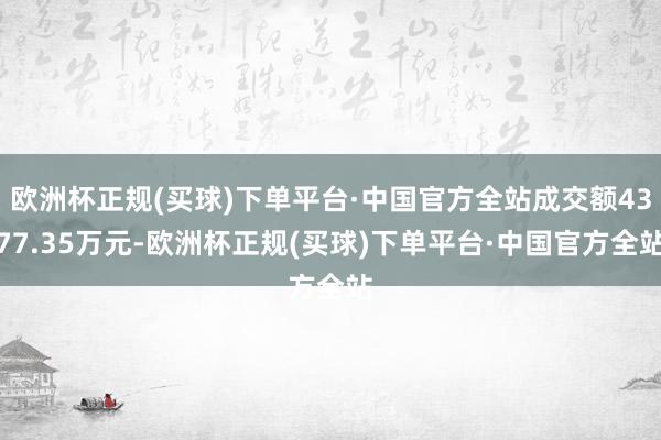 欧洲杯正规(买球)下单平台·中国官方全站成交额4377.35万元-欧洲杯正规(买球)下单平台·中国官方全站