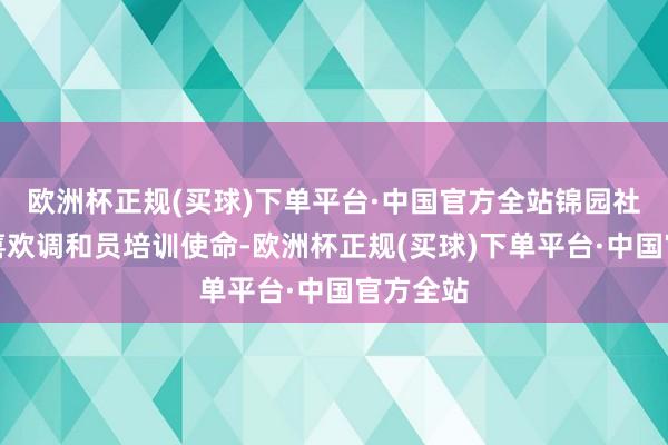 欧洲杯正规(买球)下单平台·中国官方全站锦园社区高度喜欢调和员培训使命-欧洲杯正规(买球)下单平台·中国官方全站