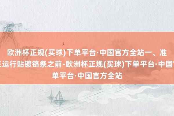 欧洲杯正规(买球)下单平台·中国官方全站一、准备责任在运行贴镀铬条之前-欧洲杯正规(买球)下单平台·中国官方全站