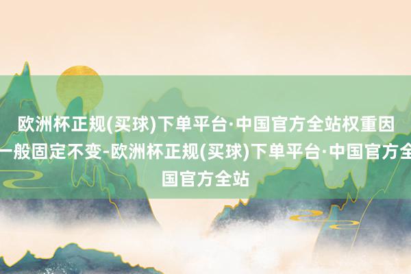 欧洲杯正规(买球)下单平台·中国官方全站权重因子一般固定不变-欧洲杯正规(买球)下单平台·中国官方全站