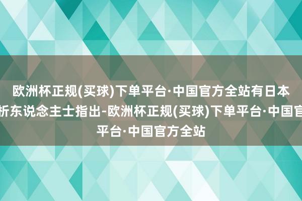 欧洲杯正规(买球)下单平台·中国官方全站有日本政事分析东说念主士指出-欧洲杯正规(买球)下单平台·中国官方全站