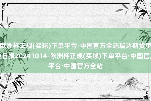 欧洲杯正规(买球)下单平台·中国官方全站瑞达期货苹果产业日报20241014-欧洲杯正规(买球)下单平台·中国官方全站