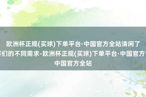 欧洲杯正规(买球)下单平台·中国官方全站清闲了旅客们的不同需求-欧洲杯正规(买球)下单平台·中国官方全站