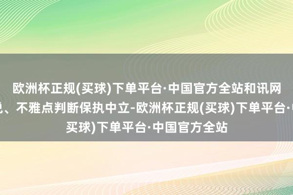 欧洲杯正规(买球)下单平台·中国官方全站和讯网站对文中述说、不雅点判断保执中立-欧洲杯正规(买球)下单平台·中国官方全站