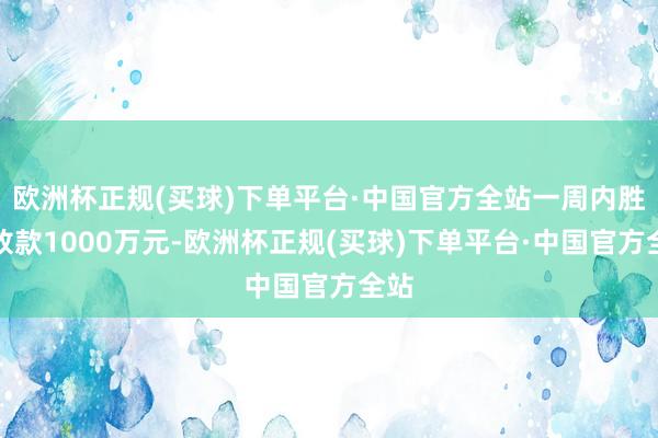 欧洲杯正规(买球)下单平台·中国官方全站一周内胜利放款1000万元-欧洲杯正规(买球)下单平台·中国官方全站