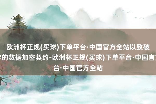 欧洲杯正规(买球)下单平台·中国官方全站以致破解现存的数据加密契约-欧洲杯正规(买球)下单平台·中国官方全站