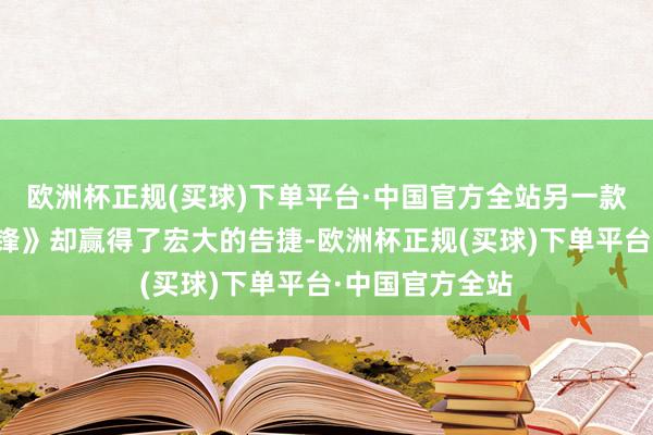 欧洲杯正规(买球)下单平台·中国官方全站另一款游戏《漫威争锋》却赢得了宏大的告捷-欧洲杯正规(买球)下单平台·中国官方全站