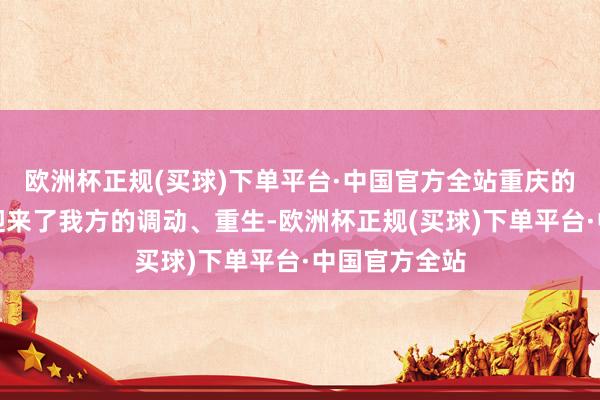 欧洲杯正规(买球)下单平台·中国官方全站重庆的汽车产业也迎来了我方的调动、重生-欧洲杯正规(买球)下单平台·中国官方全站