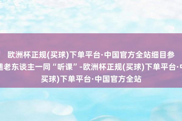 欧洲杯正规(买球)下单平台·中国官方全站细目参加意向后跟随老东谈主一同“听课”-欧洲杯正规(买球)下单平台·中国官方全站