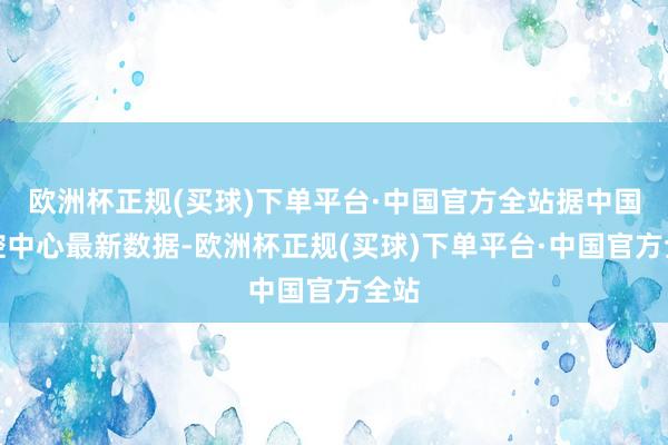 欧洲杯正规(买球)下单平台·中国官方全站据中国疾控中心最新数据-欧洲杯正规(买球)下单平台·中国官方全站