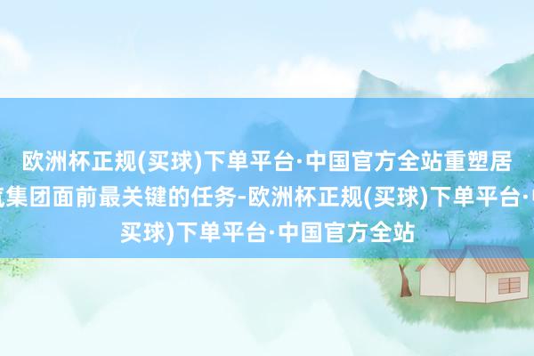 欧洲杯正规(买球)下单平台·中国官方全站重塑居品力成了一汽集团面前最关键的任务-欧洲杯正规(买球)下单平台·中国官方全站